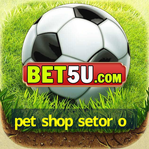 pet shop setor o